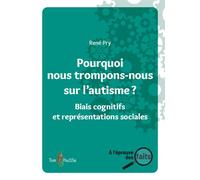 Pourquoi nous trompons-nous sur l'autisme ? Biais cognitifs et représentations sociales - René Pry - Tom Pousse - broché - Etude
