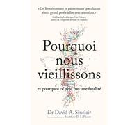 Pourquoi nous vieillissons et pourquoi ce n'est pas une fatalité: Ce que l'on sait, ce que l'on peut faire, ce qui nous attend