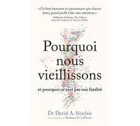 Pourquoi nous vieillissons et pourquoi ce n'est pas une fatalité: Ce que l'on sait, ce que l'on peut faire, ce qui nous attend
