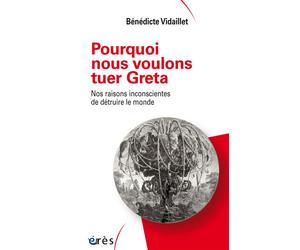Pourquoi nous voulons tuer Greta Nos raisons inconscientes de détruire le monde - Bénédicte Vidaillet - Eres - broché - Essai