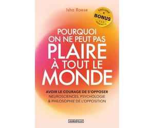 Pourquoi on ne peut pas plaire à tout le monde: Avoir le courage de s’opposer - Neurosciences, psychologie & philosophie de l’opposition + EXERCICES, BONUS AUDIO et PDF !