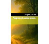 Pourquoi on vit, pourquoi on meurt.