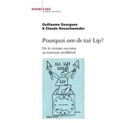 Pourquoi Ont-Ils Tué Lip ? - De La Victoire Ouvrière Au Tournant Néolibéral