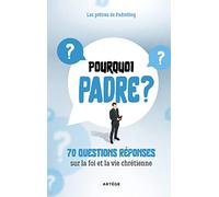 Pourquoi Padre ?: 70 questions-réponses sur la foi et la vie chrétienne