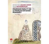 Pourquoi parle-t-on le français en Suisse romande ? - Aquino-Weber, Julie Rothenbühler Dorothée - Alphil - broché - Essai