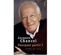 Pourquoi partir ? Journal 2011-2014 - Jacques Chancel - Points - Poche - Essai