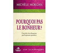 Pourquoi pas le bonheur ? L'art de vivre heureux par la pensée positive