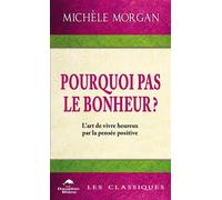 Pourquoi pas le bonheur ? L'art de vivre heureux par la pensée positive - Michèle Morgan - Dauphin Blanc - broché - Guide