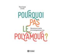 Pourquoi pas le polyamour ? - Déconstruire le mythe de la monogamie pour tous - Marie-Claude L'Archer - L'homme Eds De - broché - Essai