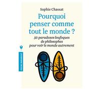 pourquoi penser comme tout le monde ?: 50 paradoxes loufoques de philosophes pour voir le monde autrement