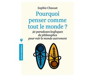 pourquoi penser comme tout le monde ?: 50 paradoxes loufoques de philosophes pour voir le monde autrement