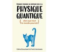 Pourquoi personne ne comprend rien à la physique quantique (alors que tout le monde pourrait) Frank Verstraete (Auteur), Céline Broeckaert (Auteur)
