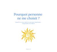 Pourquoi personne ne me choisit ?: Quand tu te sens rejetée ou pas assez importante : comprendre et te libérer.