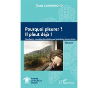 Pourquoi pleurer ? Il pleut déjà Ces silences coupables des adultes que les enfants doivent briser... - Marie Laure Eliette Comarmond - L'harmattan - broché - Roman