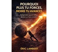 Pourquoi plus tu forces, moins tu avances: Comprendre quand l'effort devient un frein invisible