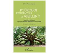Pourquoi Refusent-Ils De Vieillir ? - Echos Des Dialogues Avec Mes Anciens Professeurs D'université. Un Regard Interdisciplinaire