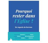 Pourquoi rester dans l'église ?: Six regards de femmes