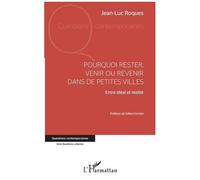 Pourquoi Rester, Venir Ou Revenir Dans De Petites Villes - Entre Idéal Et Réalité