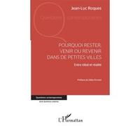Pourquoi Rester, Venir Ou Revenir Dans De Petites Villes - Entre Idéal Et Réalité