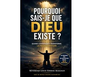 Pourquoi sais-je que Dieu existe ?: Quand l’expérience transforme la foi en certitude