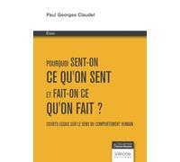 Pourquoi sent-on ce qu'on sent et fait-on ce qu'on fait ?: Courts essais sur le sens du comportement humain