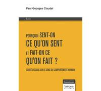 Pourquoi sent-on ce qu'on sent et fait-on ce qu'on fait ? Courts essais sur le sens du comportement humain - Paul-Georges Claudel - Verone Eds - broché - Théâtre