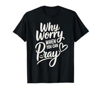 Pourquoi s'inquiéter Quand Vous Pouvez Prier (cœur et Sourire) T-Shirt