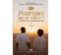 Pourquoi suis-je marié: Le chemin vers un mariage selon Dieu