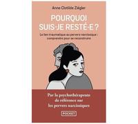 Pourquoi Suis-Je Resté.E ? - Le Lien Traumatique Au Pervers Narcissique : Comprendre Pour Se Reconstruire