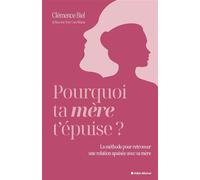 Pourquoi ta mère t'épuise ?: La méthode pour retrouver une relation apaisée avec sa mère