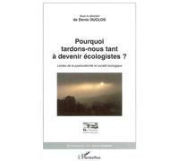 Pourquoi tardons-nous tant à devenir écologistes? Limites de la postmodernité et société écologique - Denis Duclos - L'harmattan - broché - Etude