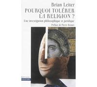 Pourquoi tolérer la religion ? Une investigation philosophique et juridique - Brian Leiter - Markus Haller - broché - Essai