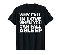 Pourquoi Tomber Amoureux Quand Vous Pouvez Vous endormir T-Shirt