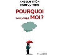 Pourquoi toujours moi ? Anselm Grün (Auteur), Hsin-Ju Wu (Auteur)