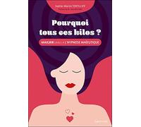 Pourquoi Tous Ces Kilos ? - Maigrir Grâce À L'hypnose Maïeutique