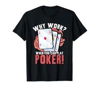 Pourquoi travailler quand vous pouvez jouer au poker | Gambler Casino T-Shirt