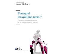 Pourquoi travaillons-nous ? Une approche sociologique de subjectivite au travail - Danièle Linhart - Eres - broché - Essai