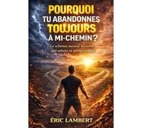 Pourquoi Tu Abandonnes Toujours à Mi-Chemin: Le schéma mental invisible qui sabote ta persévérance