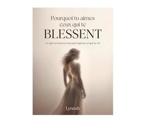 Pourquoi tu aimes ceux qui te blessent: Comprendre les schémas qui te font retomber dans les mêmes relations