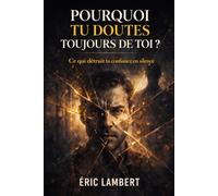 Pourquoi tu doutes toujours de toi: Ce qui détruit ta confiance en silence