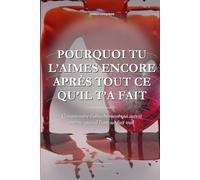 Pourquoi Tu L'aimes Encore Après Tout Ce Qu'il T'a Fait: Comprendre l'attachement qui survit même quand l'amour fait mal