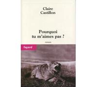 Pourquoi tu m'aimes pas ? - Claire Castillon - Fayard - broché - Roman