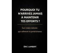 Pourquoi Tu N'arrives Jamais à Maintenir Tes Efforts: Ce qui te fait lâcher alors que tu veux tenir