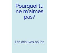 Pourquoi tu ne m'aimes pas?: Les chauves-souris