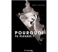 Pourquoi tu pleures ? Amélie Antoine (Auteur)