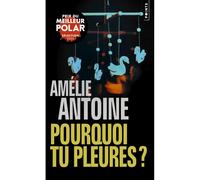 Pourquoi tu pleures? - Amélie Antoine - Points - Poche - Roman