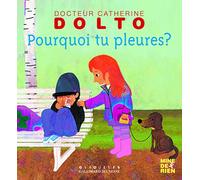 Pourquoi tu pleures? - Docteur Catherine Dolto - de 2 à 7 ans