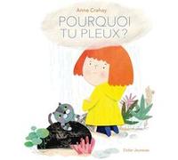 Pourquoi tu pleux ? Anne Crahay (Illustration), Anne Crahay (Auteur)