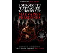 Pourquoi tu t’attaches toujours aux mauvaises personnes: Comprendre tes schémas amoureux et enfin construire une relation saine et alignée