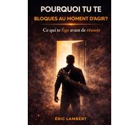 Pourquoi tu te bloques au moment d'agir: Le mécanisme invisible entre compréhension et passage à l’action